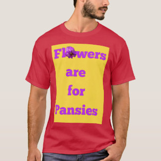 Flowers are for Pansies  T-Shirt