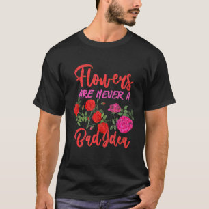 Flowers Are Never A Bad Idea Florist Gardener Grap T-Shirt