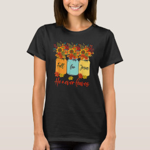 Flowers Fall Jesus He Never Leaves Christian Class T-Shirt