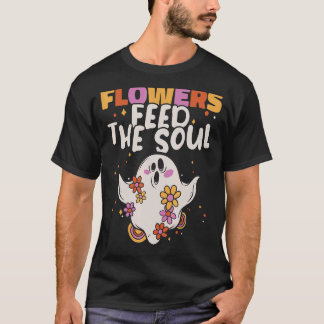 Flowers Feed the Soul Botany Enthusiast Botanist G T-Shirt