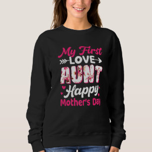 Flowers My First Love Aunt Happy Mother's Day Wome Sweatshirt