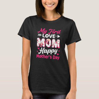 Flowers My First Love Mum Happy Mother's Day Women T-Shirt