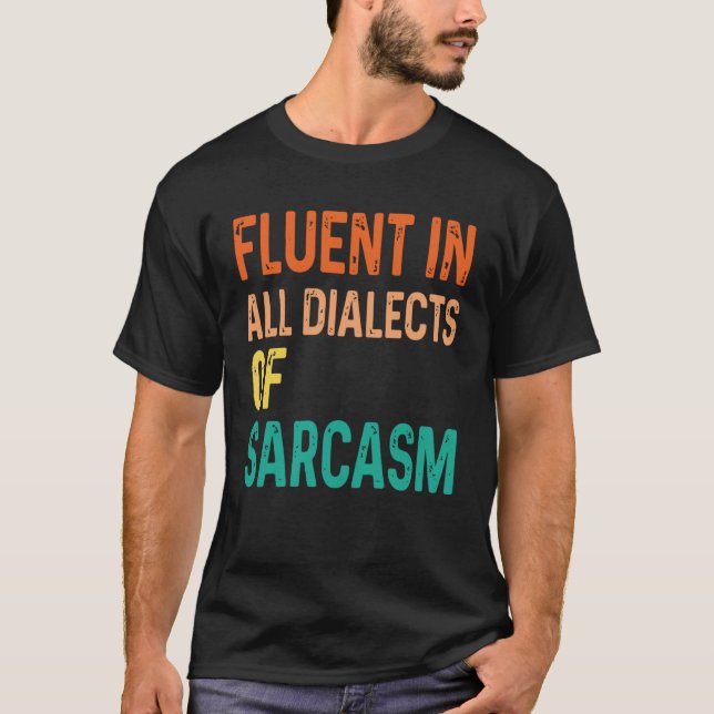 Fluent in All Dialects of Sarcasm 1 T-Shirt (Front)