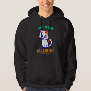Fluff Around And Find Out Cat Funny Quote Sarcasti Hoodie