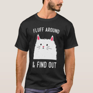 Fluff Around And Find Out Cat Humour T-Shirt