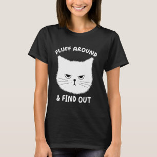 Fluff Around And Find Out - Funny Adult Humour Cat T-Shirt