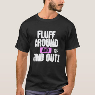Fluff Around And Find Out Funny Sarcastic Cat Owne T-Shirt