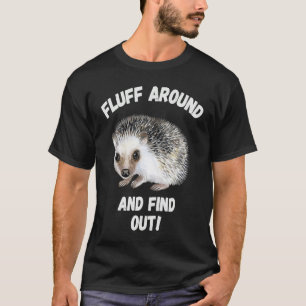 Fluff Around And Find Out Sarcastic Hedgehog Meme  T-Shirt