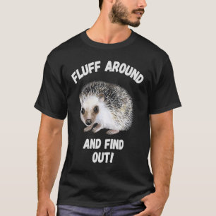 Fluff Around And Find Out Sarcastic Hedgehog Meme T-Shirt