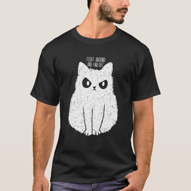 Fluff Around  Cat  Humour Sarcastic Grumpy Kitty T-Shirt (Front)