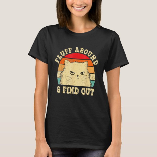 Fluff Around Find Out Angry Cat Kitten Sarcastic H T-Shirt (Front)