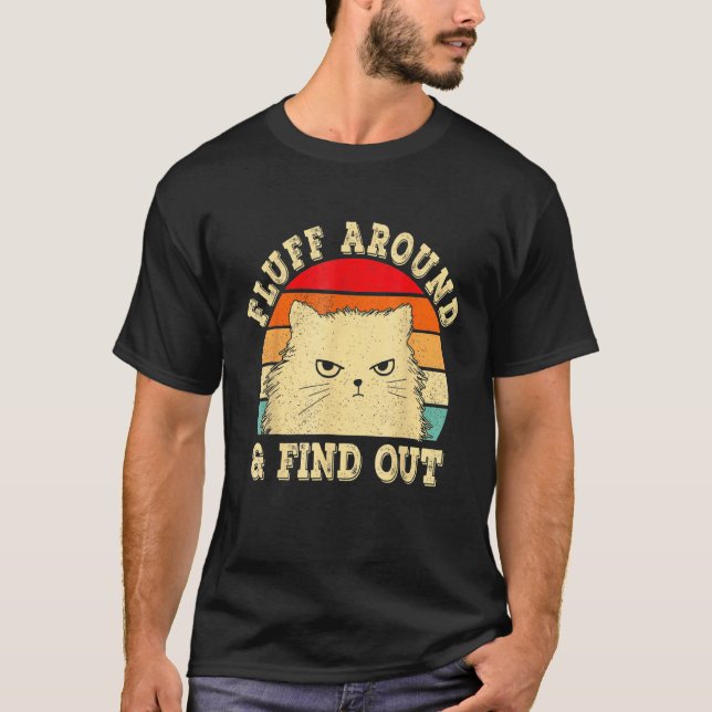 Fluff Around Find Out Angry Cat Kitten Sarcastic H T-Shirt (Front)