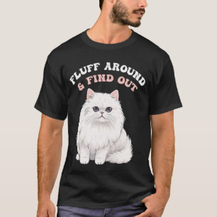 Fluff Around Funny Sarcastic Cat Lady Quote Humor T-Shirt
