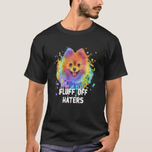 Fluff Off Haters Sarcastic Pomeranian Sarcasm Pom T-Shirt
