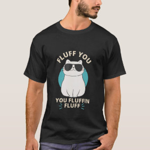 Fluff You Fluffin Fluff Cat Meme Kitten Cat Mom T-Shirt