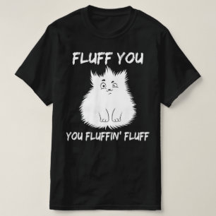 fluff you fluffin fluff T-Shirt