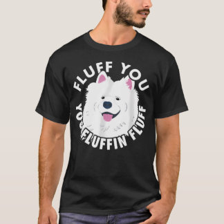 Fluff You Fluffin I Funny Samoyed Saying Dogs T-Shirt