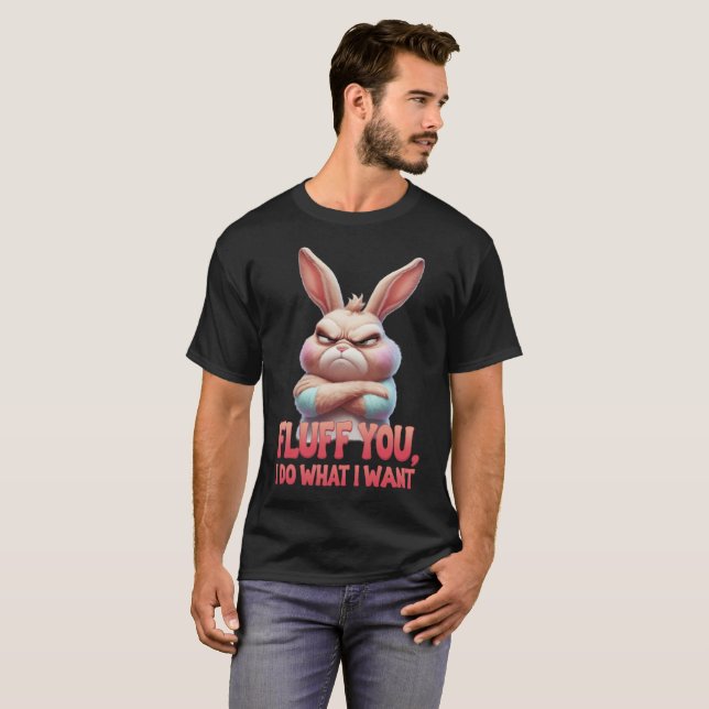 Fluff You, I Do What I Want – Sassy Bunny T-Shirt (Front Full)