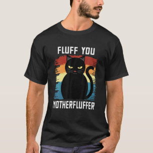 Fluff You Motherfluffer Evil Annoyed Black Cat T-Shirt