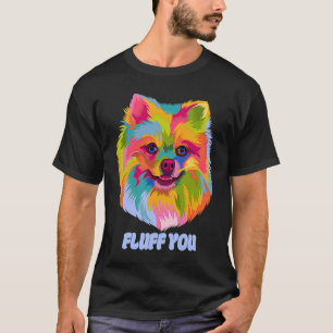 Fluff You  Pomeranian Humour Pom Pom Animal Pun T-Shirt