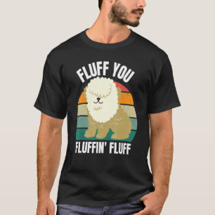 Fluff You You Fluffin  Dog Puppy  Sarcastic 2022 1 T-Shirt