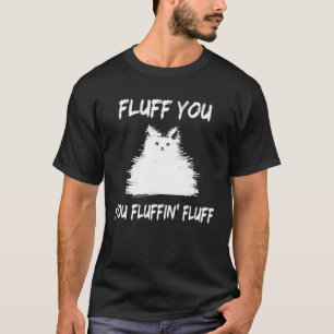 Fluff You You Fluffin' Fluff Cat Kitten T-Shirt