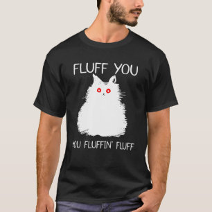 Fluff You You Fluffin' Fluff Cat Kitten T-Shirt