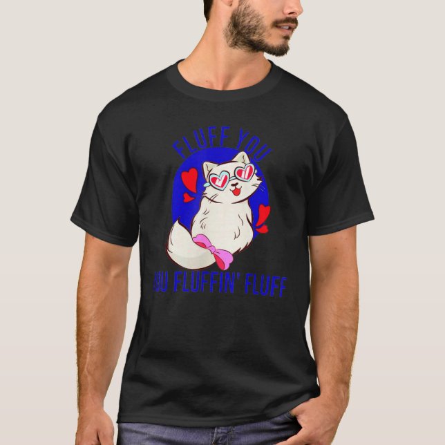 Fluff You You Fluffin Fluff Cute Cat With Hearts T-Shirt (Front)