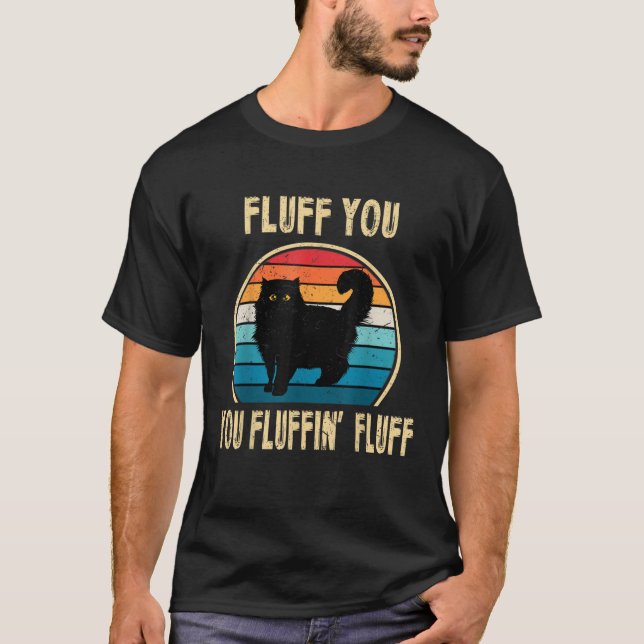 Fluff You You Fluffin Fluff Funny Cat Kitten Lover T-Shirt (Front)