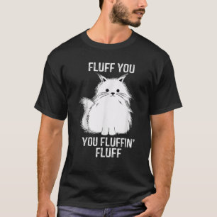 Fluff You - You Fluffin' Fluff Funny Cat Lover Gif T-Shirt
