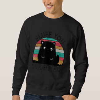 Fluff You You Fluffin' Fluff Funny Cat Lover Kit Sweatshirt