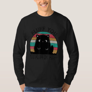 Fluff You You Fluffin' Fluff Funny Cat Lover Kit T-Shirt
