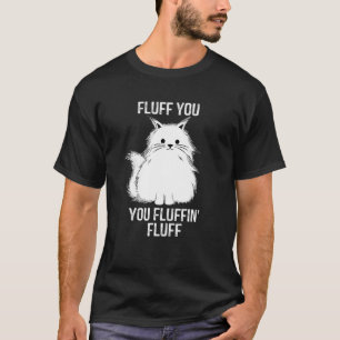 Fluff You You Fluffin Fluff Funny Cat Lover  Kitte T-Shirt