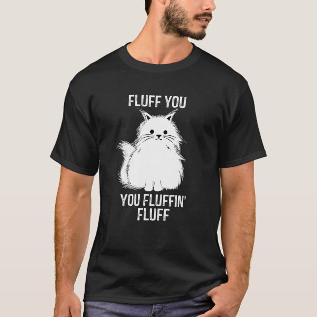 Fluff You You Fluffin Fluff Funny Cat Lover  Kitte T-Shirt (Front)