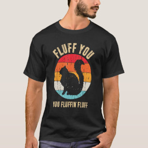Fluff You You Fluffin Fluff Funny Cat Lover Retro T-Shirt