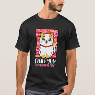 Fluff You You Fluffin Fluff Kitten Cat Sayings T-Shirt