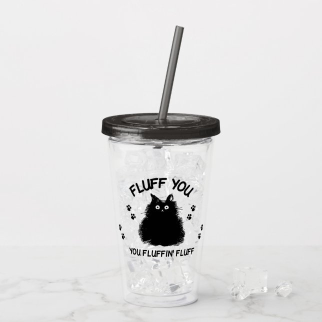 Fluff You You Fluffin Fluff Kitty Cat Acrylic Tumbler (Back Ice)