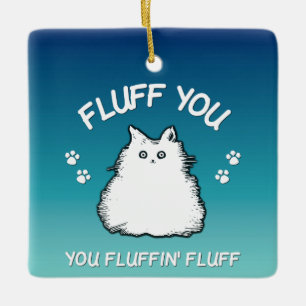 Fluff You You Fluffin Fluff Kitty Cat Ceramic Ornament