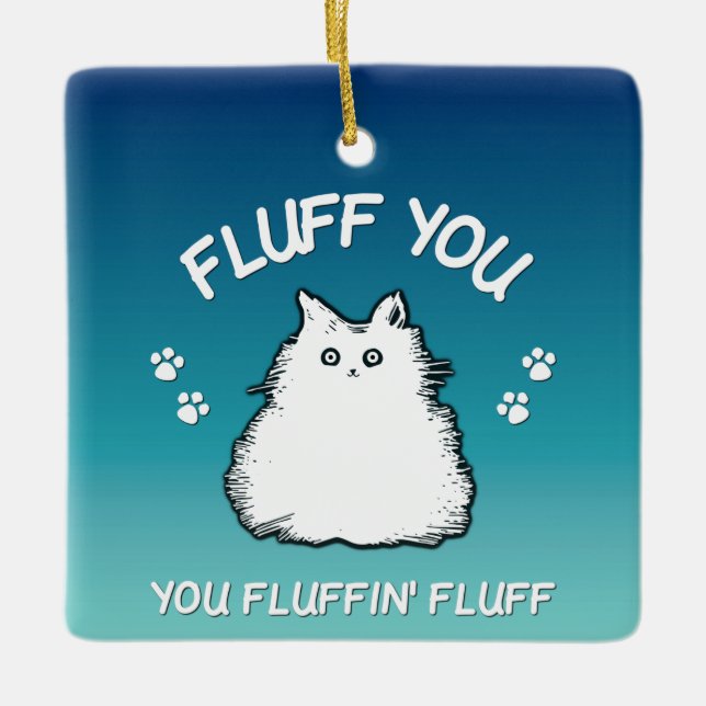 Fluff You You Fluffin Fluff Kitty Cat Ceramic Ornament (Front)