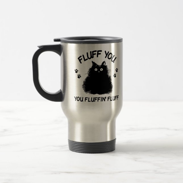 Fluff You You Fluffin Fluff Kitty Cat Travel Mug (Left)