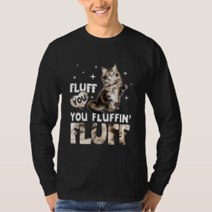 Fluff You You Fluffin Fluff Maine Coon Cat T-Shirt
