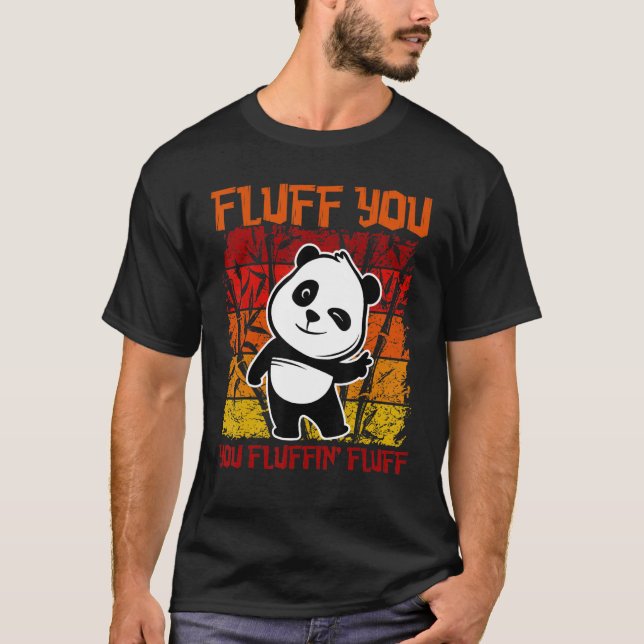 Fluff You You Fluffin' Fluff Panda Bear Cute Anima T-Shirt (Front)