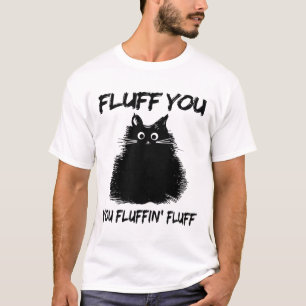 Fluff You You Fluffin' Fluff Shirt Funny Cat Kitte