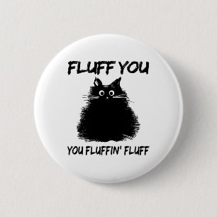 Fluff You You Fluffin' Fluff Shirt Funny Cat Kitte 6 Cm Round Badge