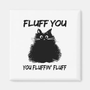 Fluff You You Fluffin' Fluff Shirt Funny Cat Kitte Magnet