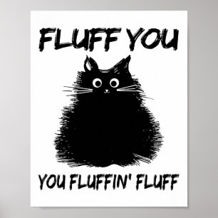 Fluff You You Fluffin' Fluff Shirt Funny Cat Kitte Poster
