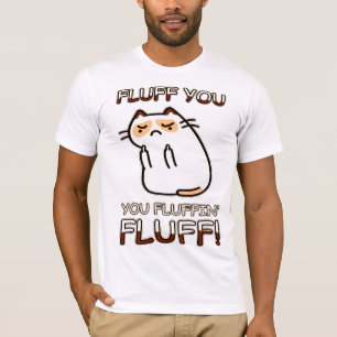 Fluff you, you fluffin' Fluff! T-Shirt