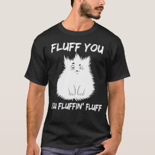 Fluff You You Fluffin' Fluff T-Shirt