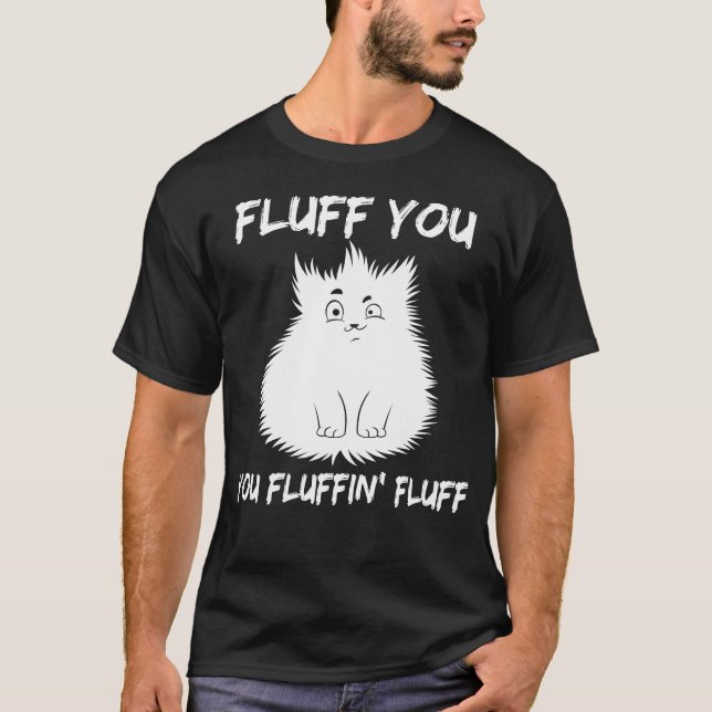 Fluff You You Fluffin' Fluff T-Shirt (Front)