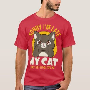 Fluffing Awesome Sorry Im Late My Cat Was Sitting  T-Shirt